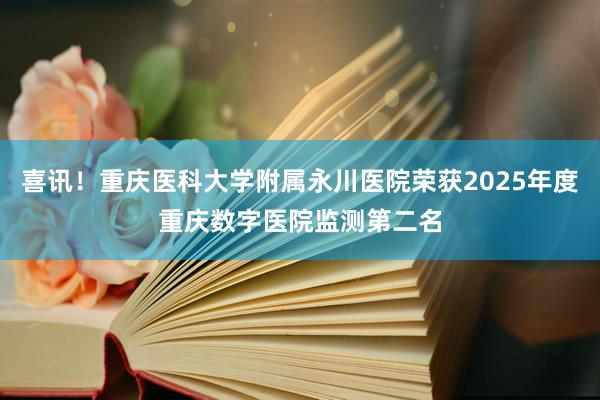 喜讯！重庆医科大学附属永川医院荣获2025年度重庆数字医院监测第二名