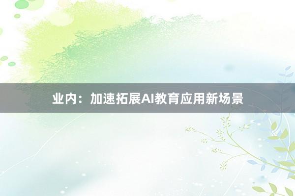 业内：加速拓展AI教育应用新场景