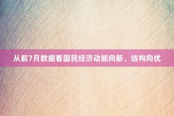 从前7月数据看国民经济动能向新、结构向优