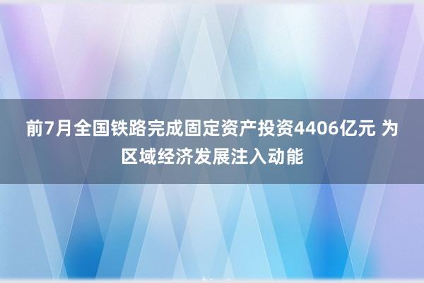 前7月全国铁路完成固定资产投资4406亿元 为区域经济发展注入动能