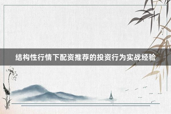 结构性行情下配资推荐的投资行为实战经验