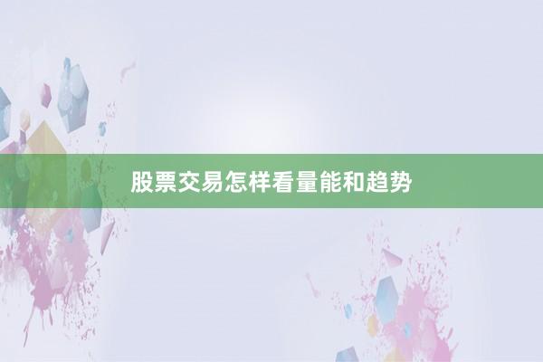 股票交易怎样看量能和趋势