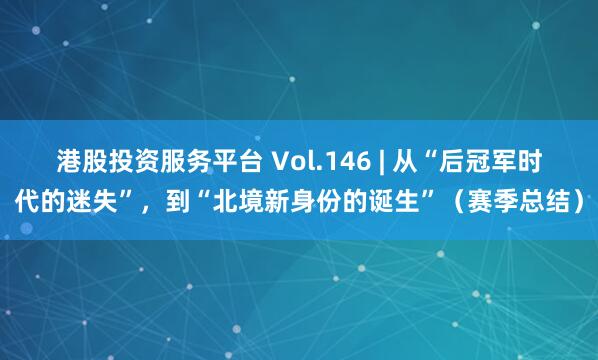 港股投资服务平台 Vol.146 | 从“后冠军时代的迷失”，到“北境新身份的诞生”（赛季总结）