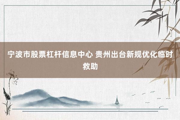 宁波市股票杠杆信息中心 贵州出台新规优化临时救助