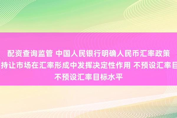 配资查询监管 中国人民银行明确人民币汇率政策立场 坚持让市场在汇率形成中发挥决定性作用 不预设汇率目标水平